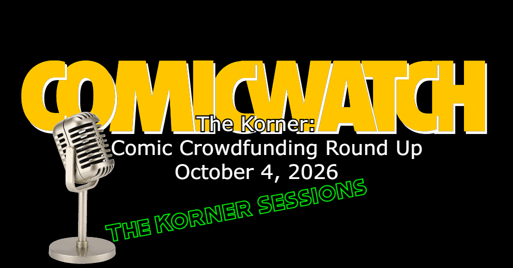 The Korner – A Comic Crowdfunding Roundup: The Korner Sessions October 4, 2026